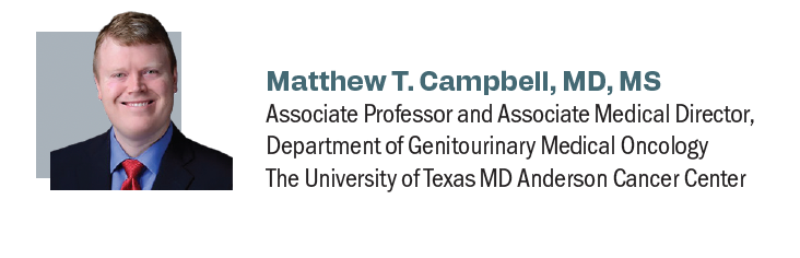 Matthew T. Campbell, MD, MS

Associate Professor and Associate Medical Director,

Department of Genitourinary Medical Oncology

The University of Texas MD Anderson Cancer Center