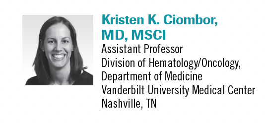 


Kristen K. Ciombor, MD, MSCI

Assistant Professor

Division of Hematology/Oncology, Department of Medicine

Vanderbilt University Medical Center

Nashville, TN